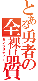 とある勇者の全裸品質（ゼンラリティー）