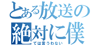 とある放送の絶対に僕（ては言うわない）