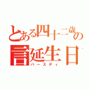 とある四十二歳の言延生日（バースディ）