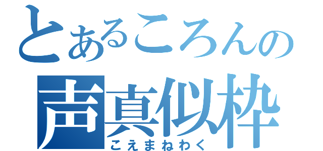 とあるころんの声真似枠（こえまねわく）