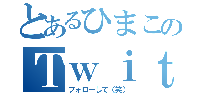 とあるひまこのＴｗｉｔｔｅｒ（フォローして（笑））