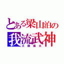 とある梁山泊の我流武神（大関颯太）