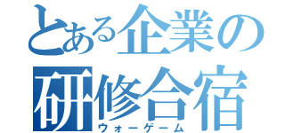 とある企業の研修合宿（ウォーゲーム）