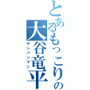 とあるもっこりの大谷竜平（ザンパンマン）