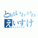 とあるいわさきのえいすけ（インデックス）