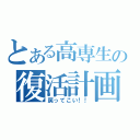 とある高専生の復活計画（戻ってこい！！）