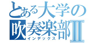 とある大学の吹奏楽部Ⅱ（インデックス）