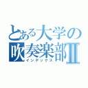 とある大学の吹奏楽部Ⅱ（インデックス）