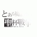 とある魔術師の聖杯戰爭（Ｆａｔｅ／Ｅｎｄ）