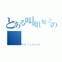 とある叫姐姐之の（ＲＡＩＬＧＵＮ）