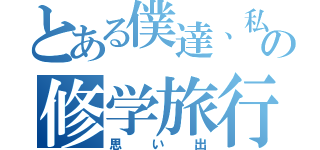 とある僕達、私達の修学旅行（思い出）