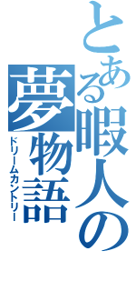 とある暇人の夢物語（ドリームカントリー）