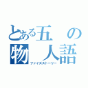 とある五の物 人語（ファイズストーリー）