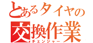 とあるタイヤの交換作業（チェンジャー）