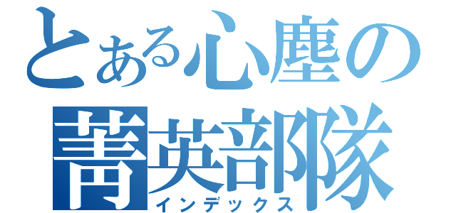 とある心塵の菁英部隊（インデックス）