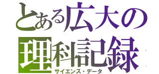 とある広大の理科記録（サイエンス・データ）