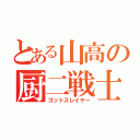 とある山高の厨二戦士（ゴットスレイヤー）