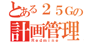 とある２５Ｇの計画管理（Ｒｅｄｍｉｎｅ）