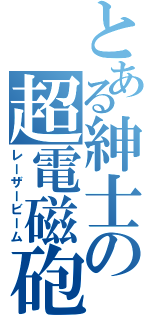 とある紳士の超電磁砲（レーザービーム）