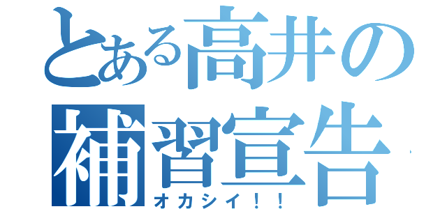 とある高井の補習宣告（オカシイ！！）