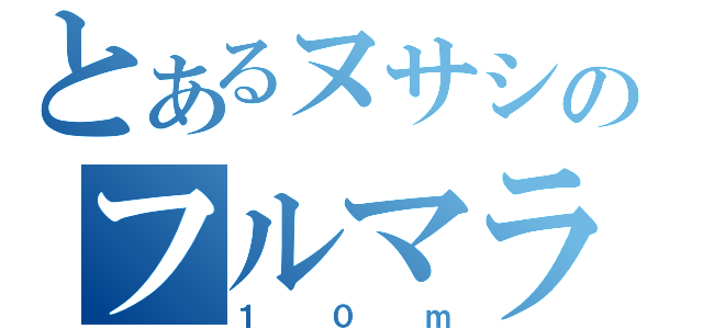 とあるヌサシのフルマラソン（１０ｍ）