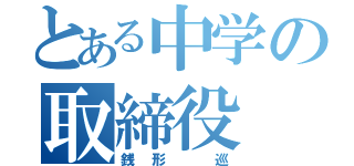 とある中学の取締役（銭形 巡）