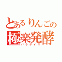 とあるりんごの極楽発酵（バラダイス）