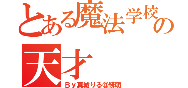 とある魔法学校の天才（Ｂｙ真城りる＠緋萌）