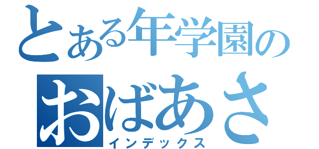 とある年学園のおばあさん（インデックス）