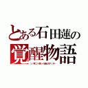 とある石田蓮の覚醒物語（ソノ男ニハ悲シイ過去ガアッタ…）