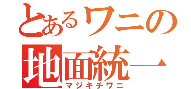 とあるワニの地面統一（マジキチワニ）