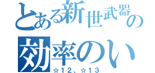 とある新世武器の効率のいい強化方法（☆１２、☆１３）