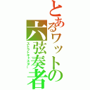 とあるワットの六弦奏者（ストラトキャスター）