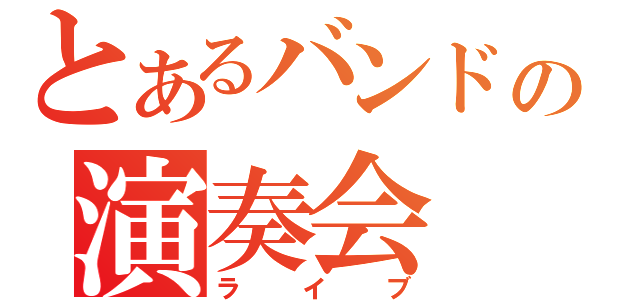 とあるバンドの演奏会（ライブ）