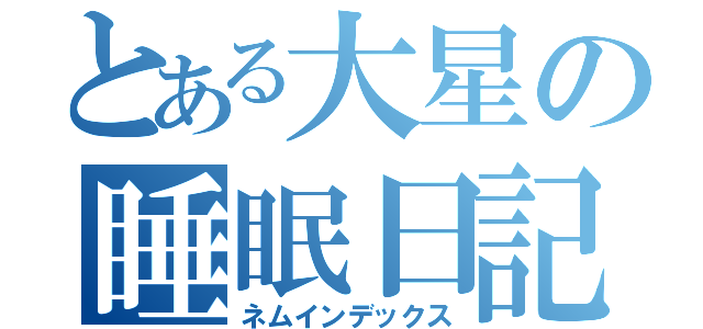 とある大星の睡眠日記（ネムインデックス）