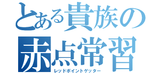 とある貴族の赤点常習犯（レッドポイントゲッター）