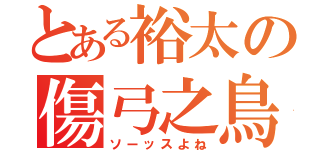 とある裕太の傷弓之鳥（ソーッスよね）