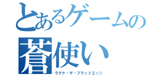 とあるゲームの蒼使い（ラグナ・ザ・ブラッドエッジ）