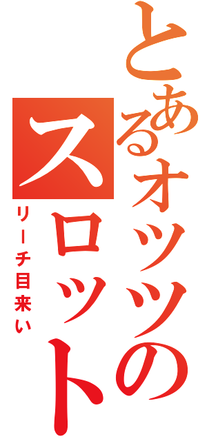 とあるオツツのスロット打ちたい（リーチ目来い）