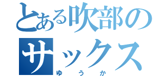 とある吹部のサックスばか（ゆうか）