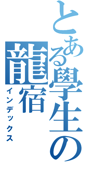 とある學生の龍宿（インデックス）