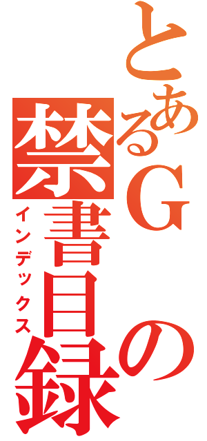 とあるＧの禁書目録（インデックス）