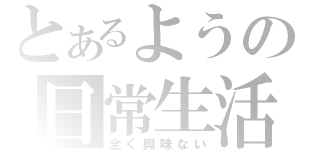 とあるようの日常生活（全く興味ない）