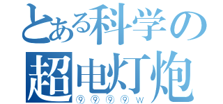 とある科学の超电灯炮（⑨⑨⑨⑨Ｗ）