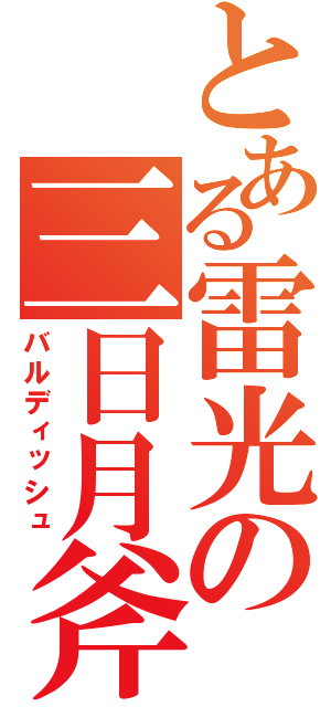 とある雷光の三日月斧（バルディッシュ）