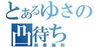 とあるゆさの凸待ち（初春飾利）