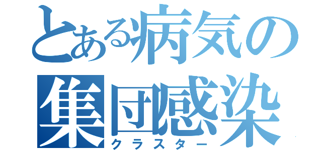 とある病気の集団感染（クラスター）