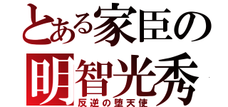 とある家臣の明智光秀（反逆の堕天使）