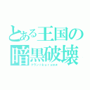 とある王国の暗黒破壊神（クラン☆ｋｕｒａｍ★）