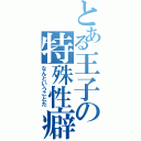 とある王子の特殊性癖（なんということだ）